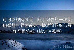 可可影视网页版｜随手记录的一次使用感想：界面设计、播放流畅度与操作习惯分析（稳定性观察）