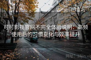 可可影视官网不完全体验说明：高频使用后的习惯变化与效率提升