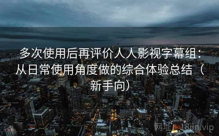 多次使用后再评价人人影视字幕组:从日常使用角度做的综合体验总结(新手向) 多次使用后再评价人人影视字幕组:从日常使用角度做的综合体验总结(新手向)